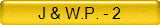 J & W.P. - 2